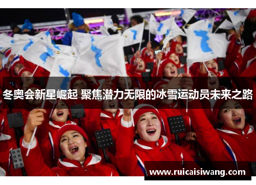 冬奥会新星崛起 聚焦潜力无限的冰雪运动员未来之路